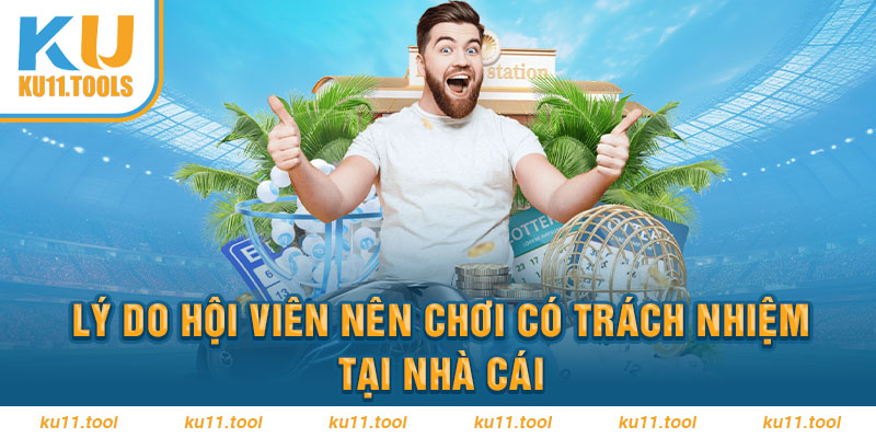 Lý do hội viên nên chơi có trách nhiệm tại nhà cái
