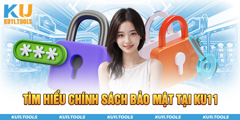 Tìm hiểu chính sách bảo mật tại ku11