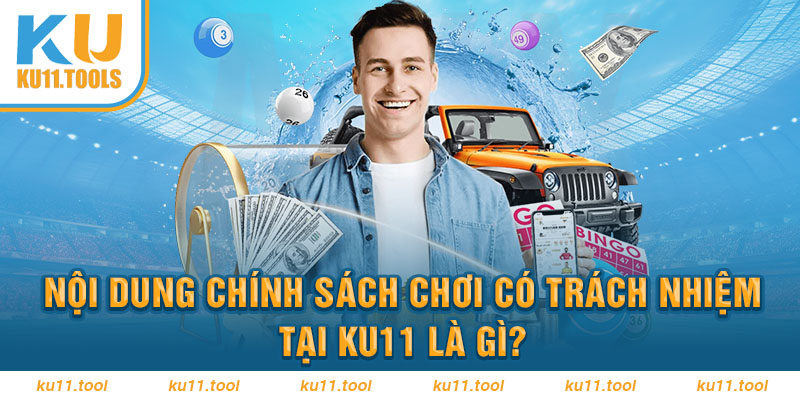 Nội dung chính sách chơi có trách nhiệm tại Ku11