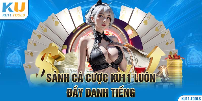 Sảnh cá cược ku11 luôn đầy danh tiếng