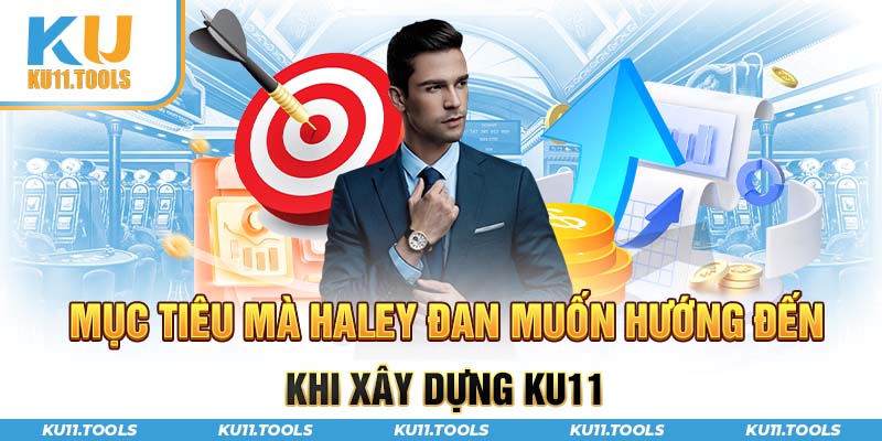 Mục tiêu mà Haley Đan muốn hướng đến khi xây dựng ku11