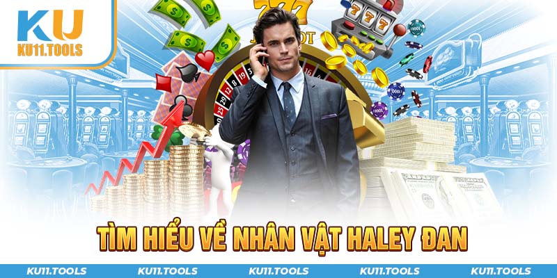 Tìm hiểu về nhân vật Haley Đan